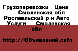 Грузоперевозки › Цена ­ 350 - Смоленская обл., Рославльский р-н Авто » Услуги   . Смоленская обл.